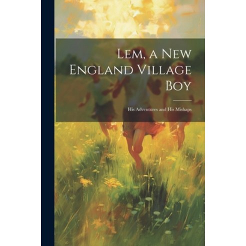(영문도서) Lem a New England Village Boy: His Adventures and His Mishaps Paperback, Legare Street Press, English, 9781021727114