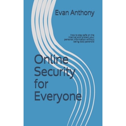 Online Security for Everyone: How to stay safe on the Internet and protect your personal information... Paperback, Independently Published, English, 9781090874528