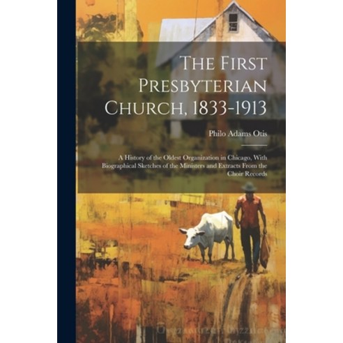 (영문도서) The First Presbyterian Church 1833-1913: A History of the Oldest Organization in Chicago Wi... Paperback, Legare Street Press, English, 9781022722613