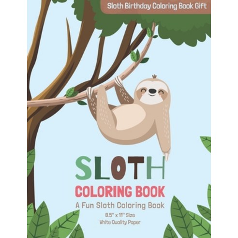 Sloth Coloring Book: A Fun Sloth Coloring Book - 8.5" x 11" Size - White Quality Paper: Sloth Birthd... Paperback, Independently Published, English, 9798590045037