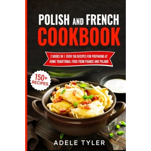 Polish And French Cookbook: 2 Books In 1: Over 150 Recipes For Preparing At Home Traditional Food Fr... Paperback, Independently Published, English, 9798730364844