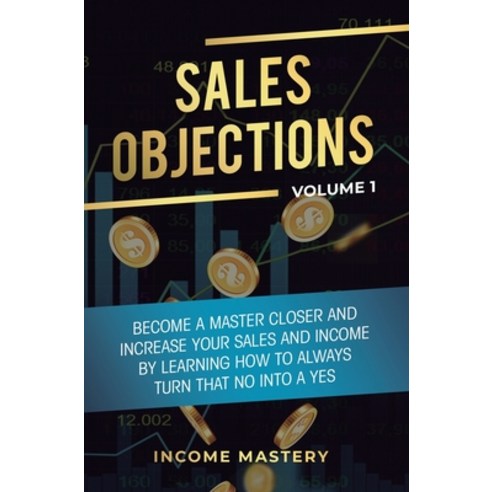 (영문도서) Sales Objections: Become a Master Closer and Increase Your Sales and Income by Learning How t... Hardcover, Kazravan Enterprises LLC, English, 9781647772598