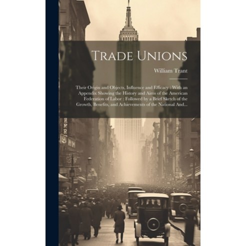 (영문도서) Trade Unions [microform]: Their Origin and Objects Influence and Efficacy: With an Appendix ... Hardcover, Legare Street Press, English, 9781020516719