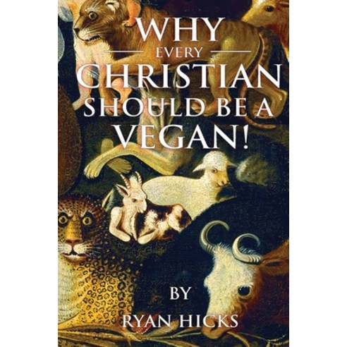 Why Every Christian Should Be A Vegan Paperback, Ryan Hicks