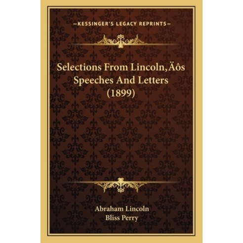 Selections From Lincoln''s Speeches And Letters (1899) Paperback, Kessinger Publishing