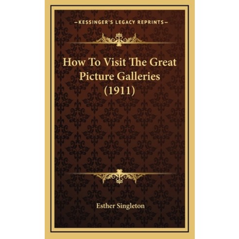 How To Visit The Great Picture Galleries (1911) Hardcover, Kessinger Publishing