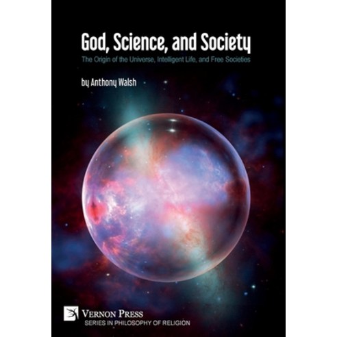(영문도서) God Science and Society: The Origin of the Universe Intelligent Life and Free Societies Hardcover, Vernon Press, English, 9781622739073