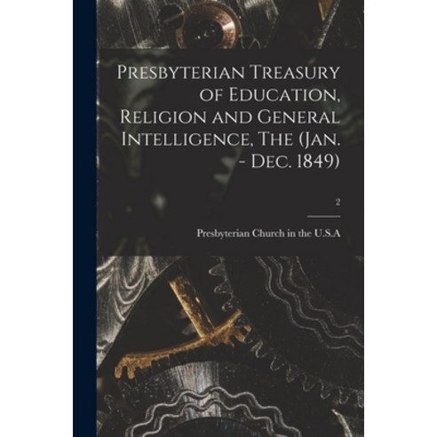 (영문도서) Presbyterian Treasury of Education Religion and General Intelligence The (Jan. - Dec. 1849); 2 Paperback, Legare Street Press, English, 9781014869647