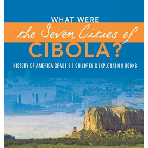 What Were the Seven Cities of Cibola? History of America Grade 3 Children''s Exploration Books Hardcover, Baby Professor, English, 9781541975507