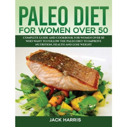 (영문도서) Paleo Diet for Women Over 50: Complete Guide and Cookbook for Women Over 50 Who Want to Follo... Hardcover, Paleo Diet Books, English, 9781803014371