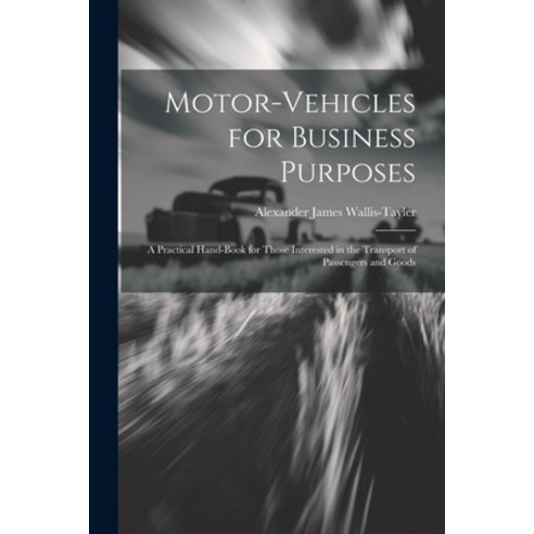 (영문도서) Motor-Vehicles for Business Purposes: A Practical Hand-Book for Those Interested in the Trans... Paperback, Legare Street Press, English, 9781021905314
