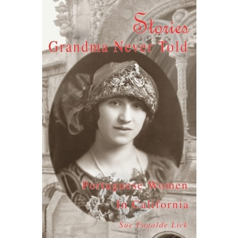 Stories Grandma Never Told: Portuguese Women in California Paperback, Blue Hydrangea Productions, English, 9780983389477