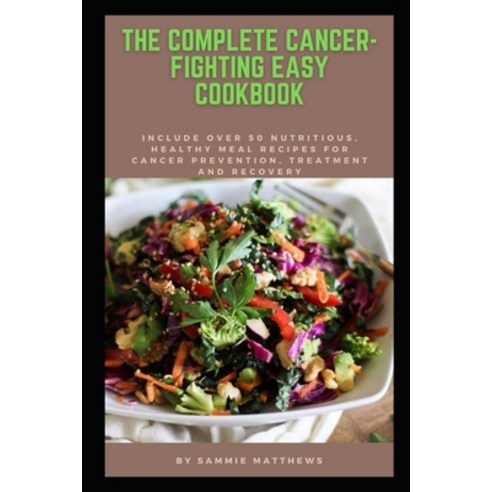 (영문도서) The Complete Cancer-fighting Easy Cookbook: Include Over 50 Nutritious Healthy Meal Recipes ... Paperback, Independently Published, English, 9798526480253