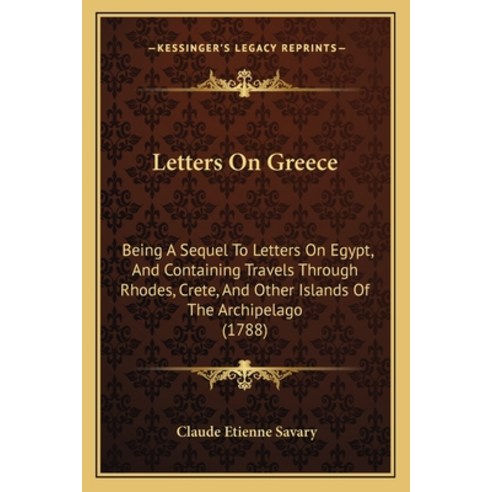 Letters On Greece: Being A Sequel To Letters On Egypt And Containing Travels Through Rhodes Crete ... Paperback, Kessinger Publishing