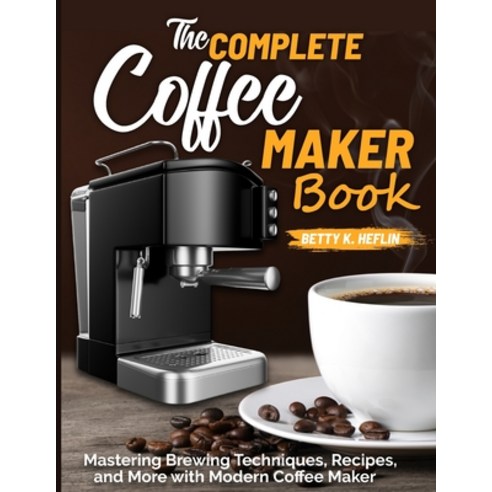 (영문도서) The Complete Coffee Maker Book: Mastering Brewing Techniques Recipes and More with Modern C... Paperback, Independently Published, English, 9798321290552