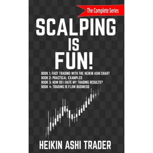 Scalping is Fun! 1-4: Book 1: Fast Trading with the Heikin Ashi chart Book 2: Practical Examples Boo... Paperback, Independently Published