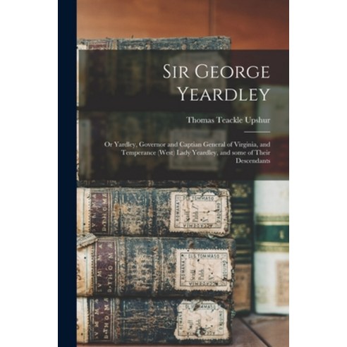 (영문도서) Sir George Yeardley: or Yardley Governor and Captian General of Virginia and Temperance (We... Paperback, Legare Street Press, English, 9781015352551