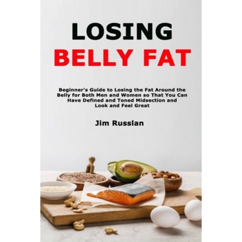 Losing Belly Fat: Beginner''s Guide to Losing the Fat Around the Belly for Both Men and Women so That... Paperback, Independently Published, English, 9798723126510