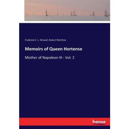 Memoirs of Queen Hortense: Mother of Napoleon III - Vol. 2 Paperback, Hansebooks