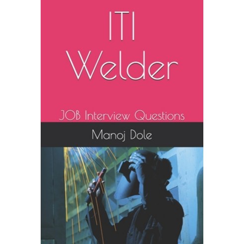 ITI Welder: JOB Interview Questions Paperback, Independently Published, English, 9798711462484