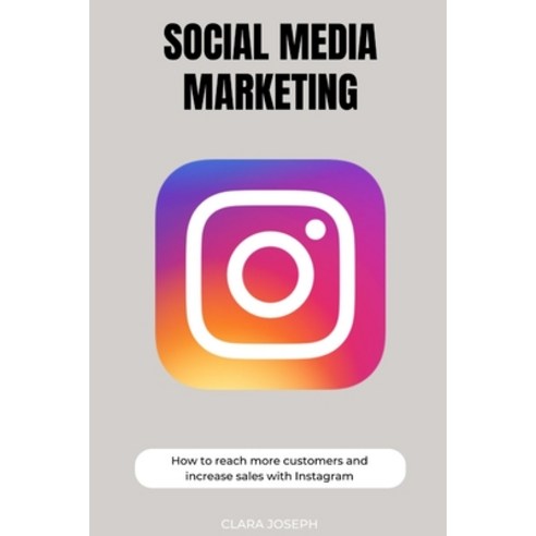 (영문도서) Social Media Marketing: How To Reach More Customers With Instagram Paperback, Independently Published, English, 9798371308726