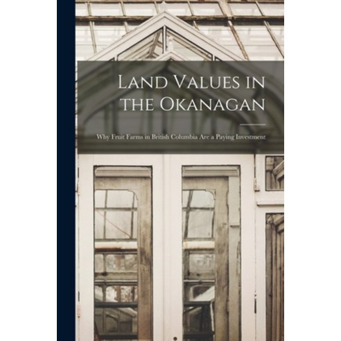 (영문도서) Land Values in the Okanagan [microform]: Why Fruit Farms in British Columbia Are a Paying Inv... Paperback, Legare Street Press, English, 9781015198715