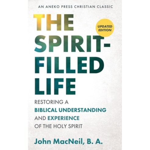 The Spirit-Filled Life: Restoring a Biblical Understanding and Experience of the Holy Spirit Paperback, Aneko Press