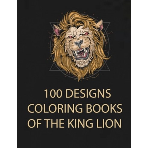 100 Designs Coloring Books of the King Lion: the lion king coloring book Coloring Book with Fun Ea... Paperback, Independently Published