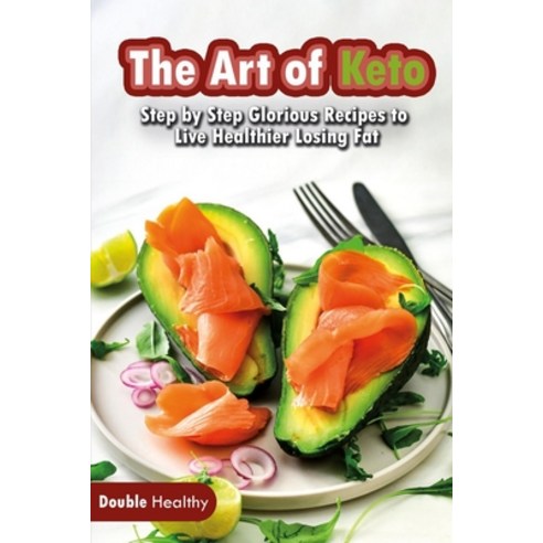 The Art of Keto: Step by Step Glorious Recipes to Live Healthier Losing Fat Paperback, Double Healthy Editorials, English, 9781802239294