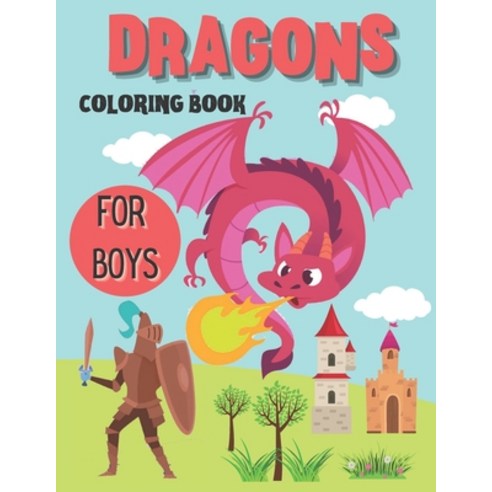 Dragons Coloring Book for Boys: Dragons Coloring Activities Book for Boys ages 4 - 8 / 8 - 12 Years old Paperback, Independently Published