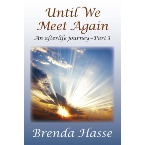 Until We Meet Again: An afterlife journey - Part 3 Paperback, Brenda Hasse, English, 9781734778625