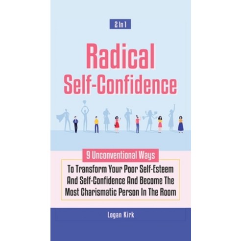 Radical Self-Confidence 2 In 1: 9 Unconventional Ways To Transform Your Poor Self-Esteem And Self-Co... Hardcover, M & M Limitless Online Inc., English, 9781646962990
