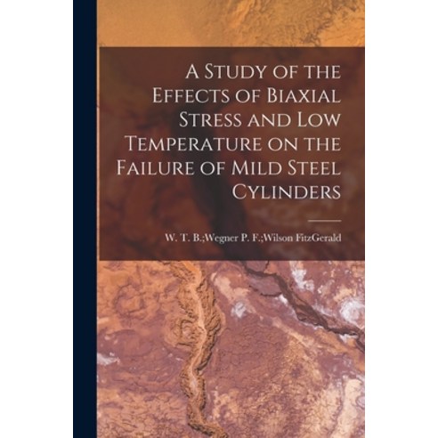 (영문도서) A Study of the Effects of Biaxial Stress and Low Temperature on the Failure of Mild Steel Cyl... Paperback, Hassell Street Press, English, 9781015001633