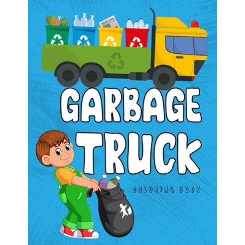 Garbage Truck Coloring Book: A Coloring Book for Kids Toddlers Preschoolers Who Loves Trucks! Paperback, Independently Published, English, 9798587304802