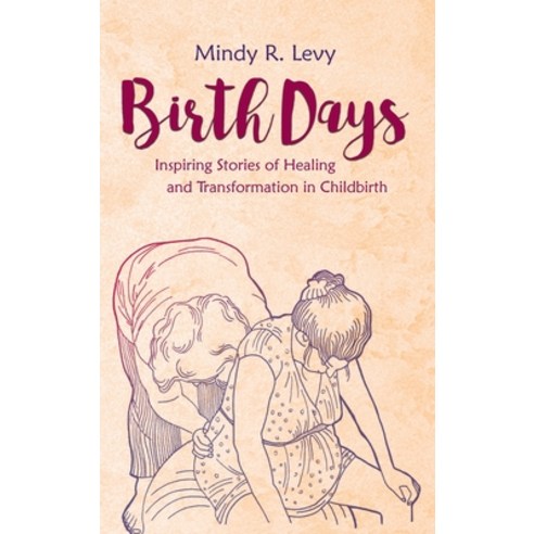 (영문도서) Birth Days: Inspiring Stories of Healing and Transformation in Childbirth Hardcover, Mindy R. Levy, English, 9798218371418