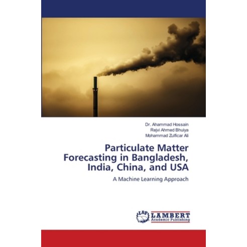 (영문도서) Particulate Matter Forecasting in Bangladesh India China and USA Paperback, LAP Lambert Academic Publis..., English, 9786205501375