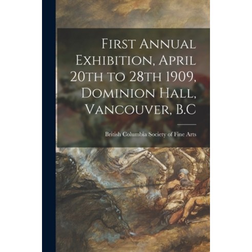 (영문도서) First Annual Exhibition April 20th to 28th 1909 Dominion Hall Vancouver B.C [microform] Paperback, Legare Street Press, English, 9781014682482