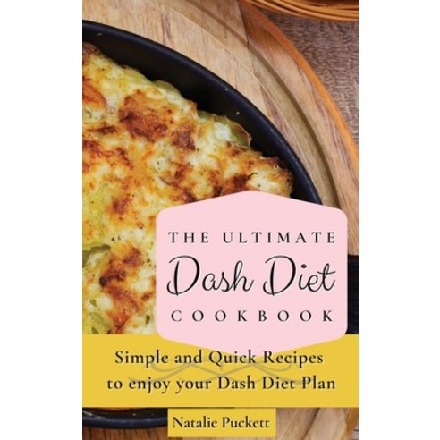 (영문도서) The Ultimate Dash Diet Cookbook: Simple and Quick Recipes to enjoy your Dash Diet Plan Hardcover, Natalie Puckett, English, 9781802773781