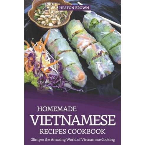 (영문도서) Homemade Vietnamese Recipes Cookbook: Glimpse the Amazing World of Vietnamese Cooking Paperback, Independently Published, English, 9781090663337
