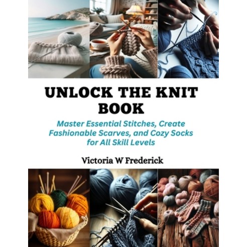 (영문도서) Unlock the Knit Book: Master Essential Stitches Create Fashionable Scarves and Cozy Socks f... Paperback, Independently Published, English, 9798872412298