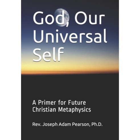 God Our Universal Self: A Primer for Future Christian Metaphysics Paperback, Christ Evangelical Bible In..., English, 9780985772857