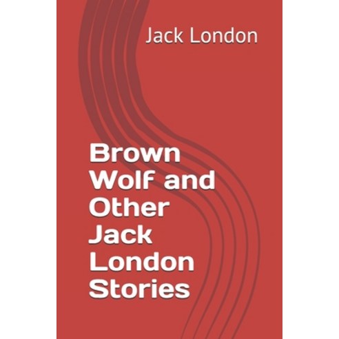 Brown Wolf and Other Jack London Stories Paperback, Independently Published