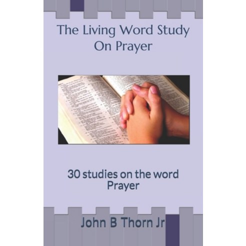 The Living Word Study On Prayer: 30 studies on the word Prayer Paperback, Independently Published