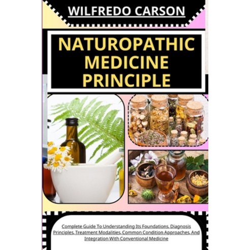 (영문도서) Naturopathic Medicine Principle: Complete Guide To Understanding Its Foundations Diagnosis P... Paperback, Independently Published, English, 9798878993128