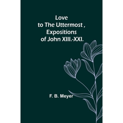 (영문도서) Love to the Uttermost Expositions of John XIII.-XXI. Paperback, Alpha Edition, English, 9789357393058
