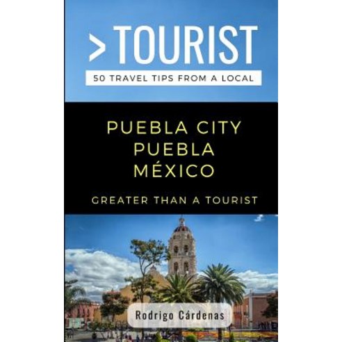 (영문도서) Greater Than a Tourist- Puebla City Puebla México: 50 Travel Tips from a Local Paperback, Independently Published, English, 9781097723126