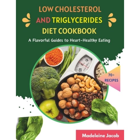(영문도서) Low Cholesterol And Triglycerides Diet Cookbook: A Flavorful Guides to Heart-Healthy Eating Paperback, Independently Published, English, 9798878028059