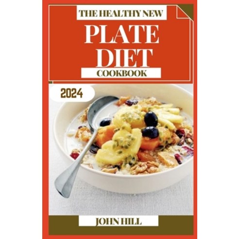 (영문도서) The Healthy New Plate Diet Cookbook: Revitalize Your Plate: A Culinary Journey to a Healthier... Paperback, Independently Published, English, 9798872564317