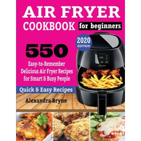 Air Fryer Cookbook for Beginners: 550 Easy-to-Remember Delicious Air Fryer Recipes for Smart and Bus... Paperback, King Books