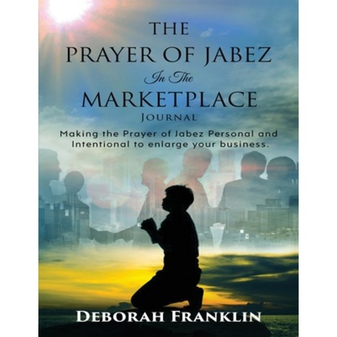 The Prayer of Jabez In The Marketplace Journal: Making the Prayer of Jabez personal and intentional ... Paperback, Deborah Franklin Publishing LLC
